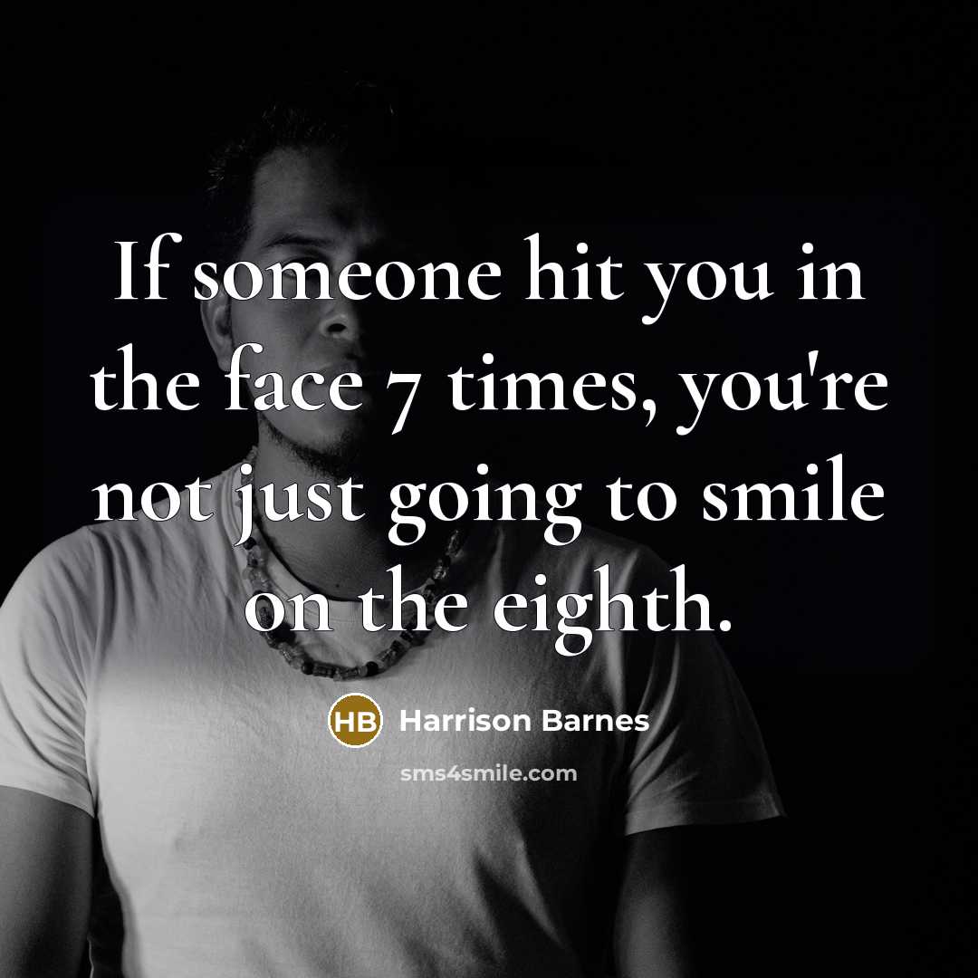 “If someone hit you in the face 7 times, you're not just going to smile on the eighth.” quote by Harrison Barnes