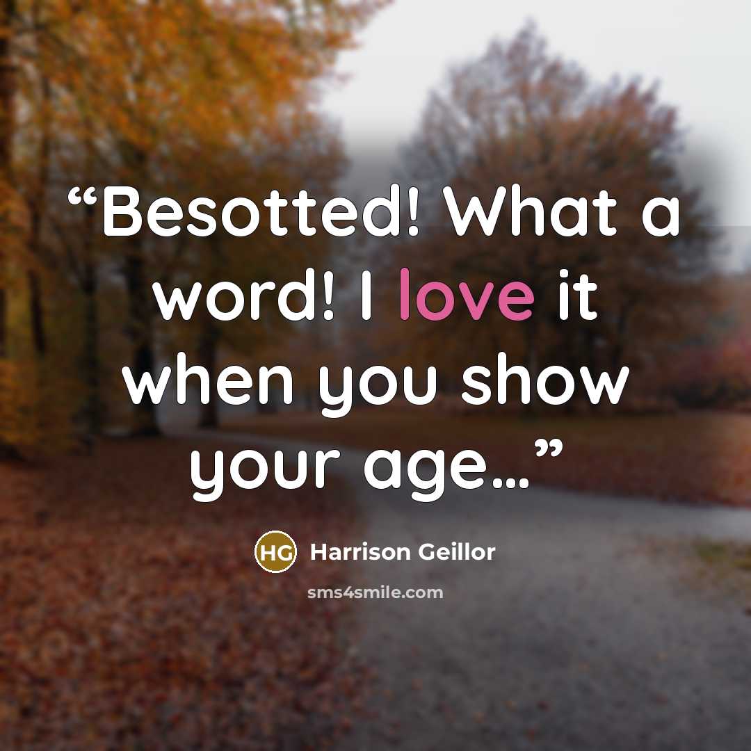 “Besotted! What a word! I love it when you show your age…” quote by Harrison Geillor