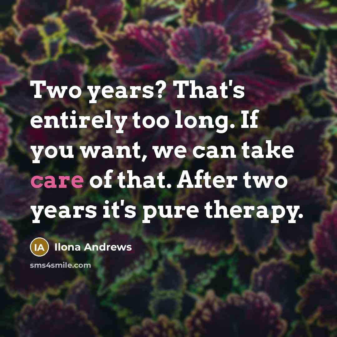 “Two years? That's entirely too long. If you want, we…” quote by Ilona Andrews