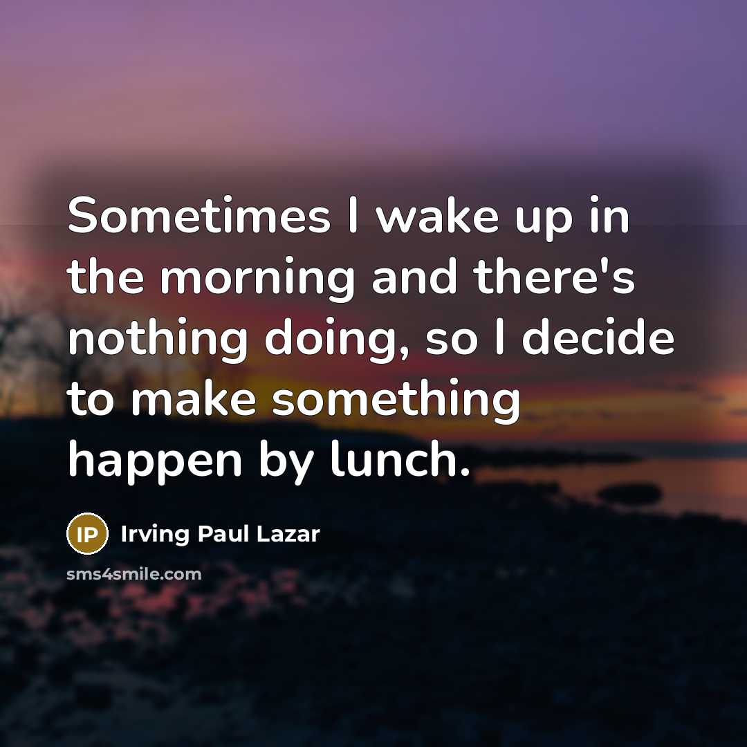 “Sometimes I wake up in the morning and there's nothing…” quote by Irving Paul Lazar