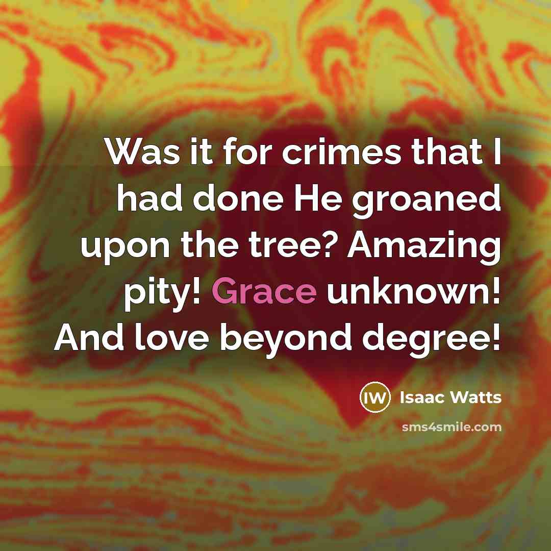 “Was it for crimes that I had done He groaned…” quote by Isaac Watts