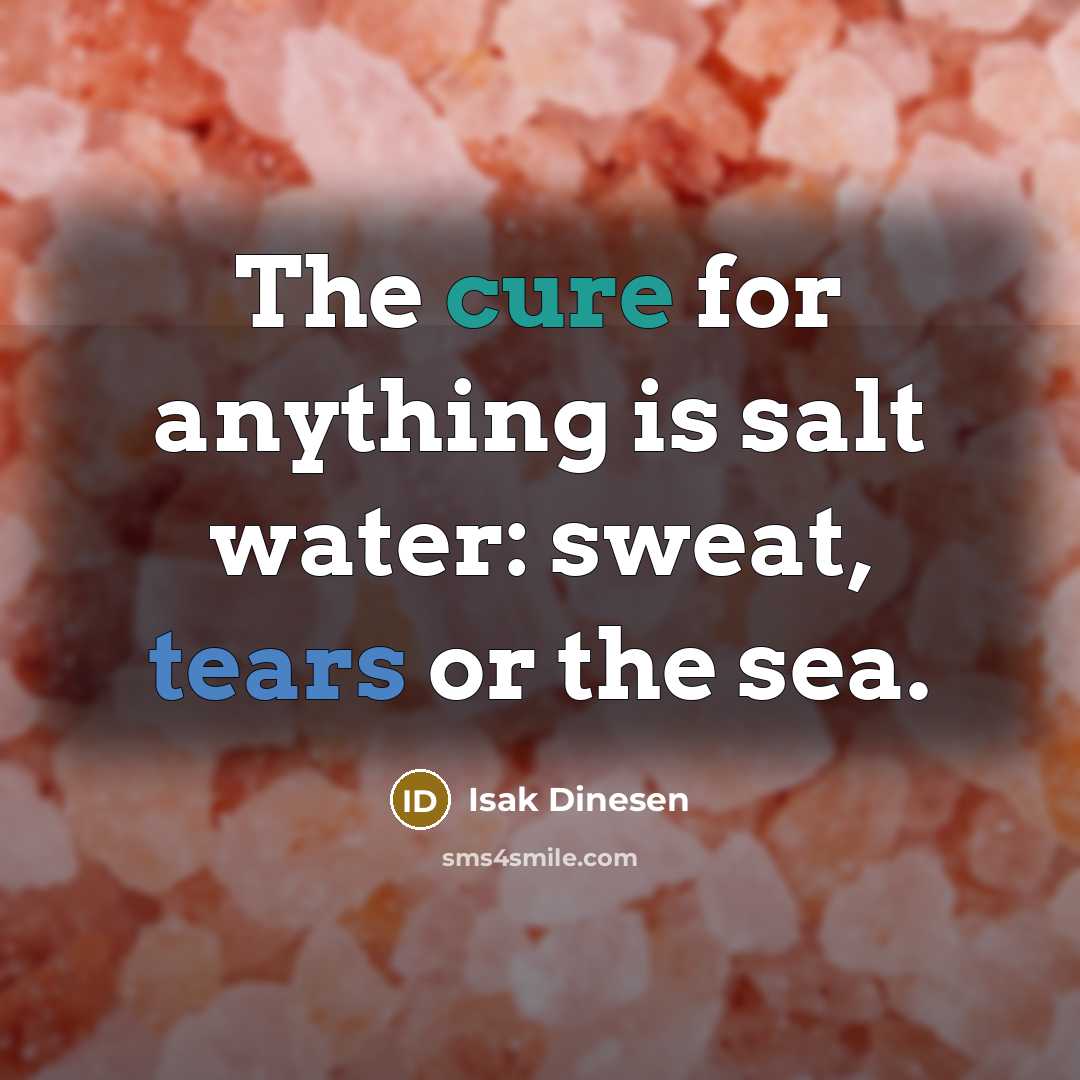 “The cure for anything is salt water: sweat, tears or the sea.” quote by Isak Dinesen