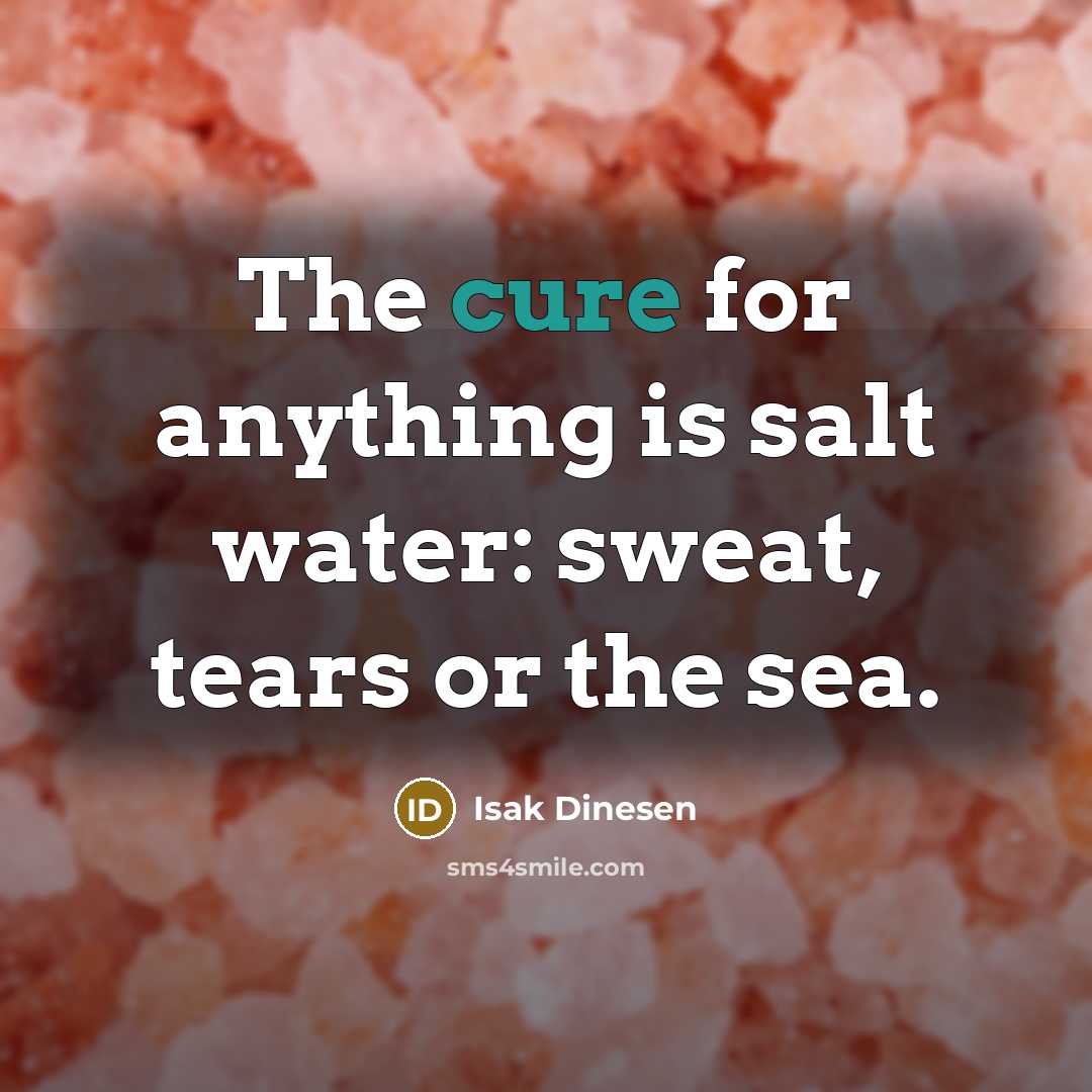 “The cure for anything is salt water: sweat, tears or…” quote by Isak Dinesen