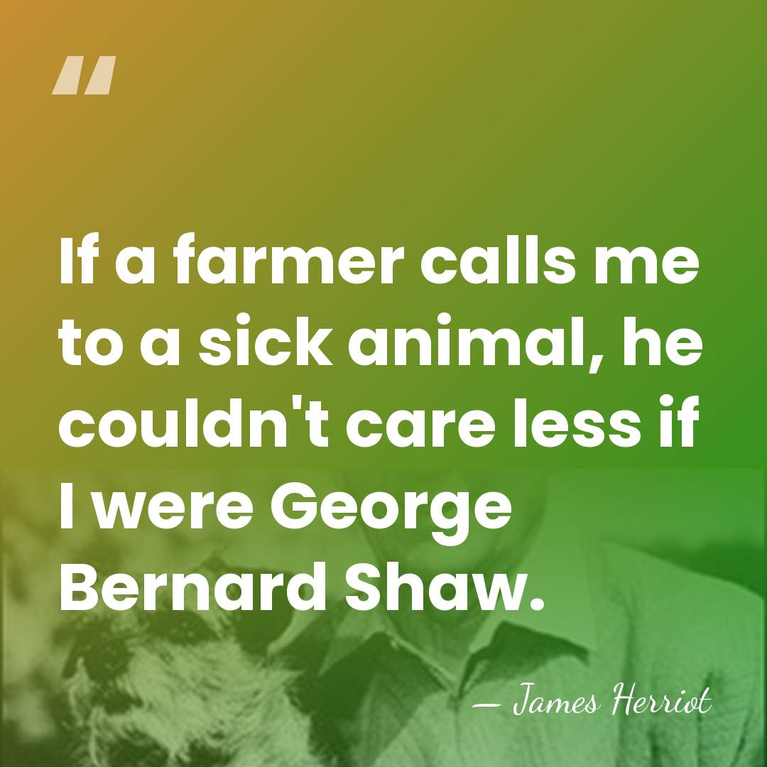 If a farmer calls me to a sick animal, he couldn't care&hellip; - James Herriot