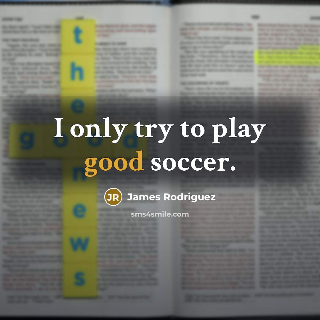 “I only try to play good soccer.…” quote by James Rodriguez