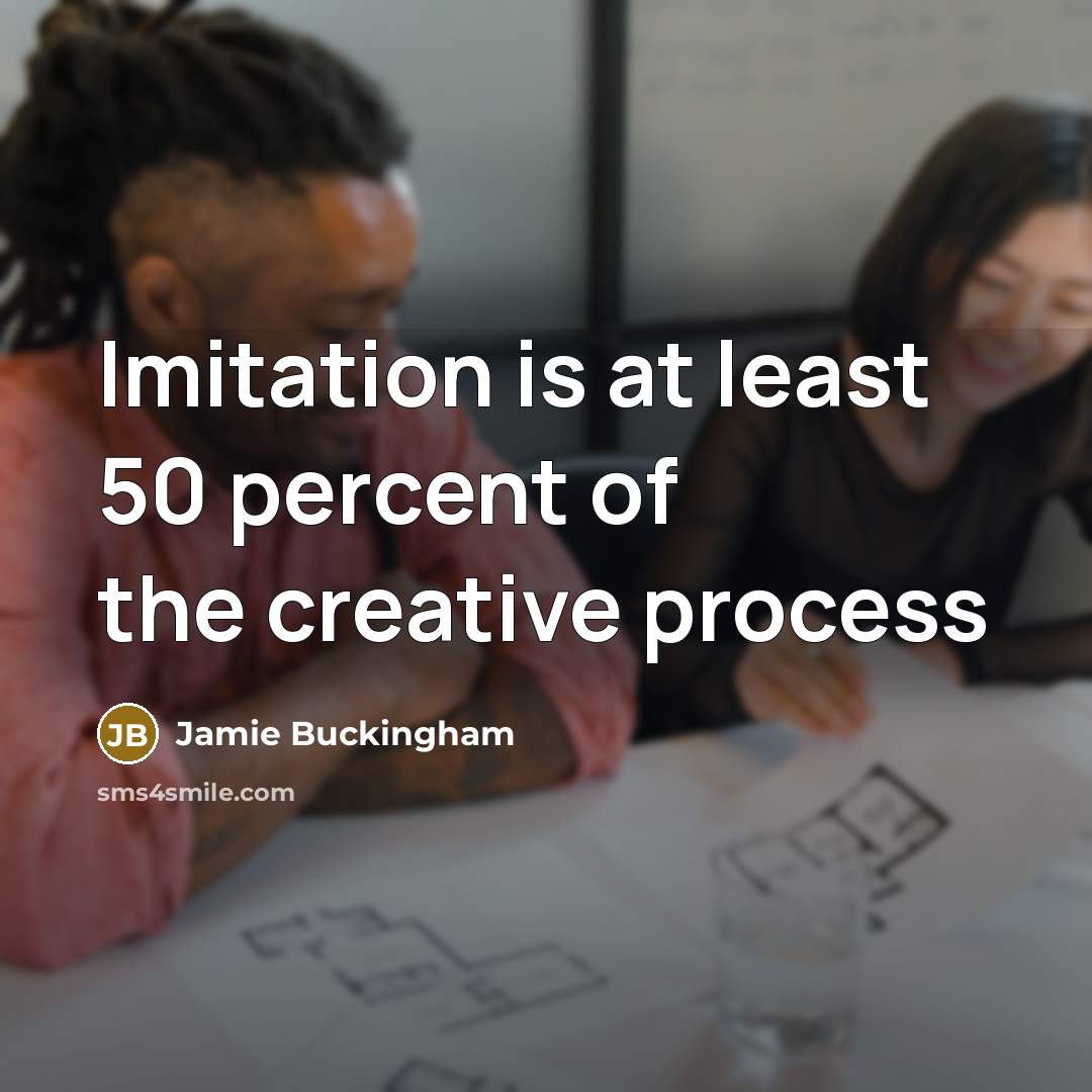 “Imitation is at least 50 percent of the creative process…” quote by Jamie Buckingham