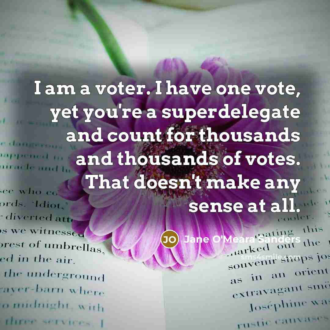 “I am a voter. I have one vote, yet you're…” quote by Jane O'Meara Sanders