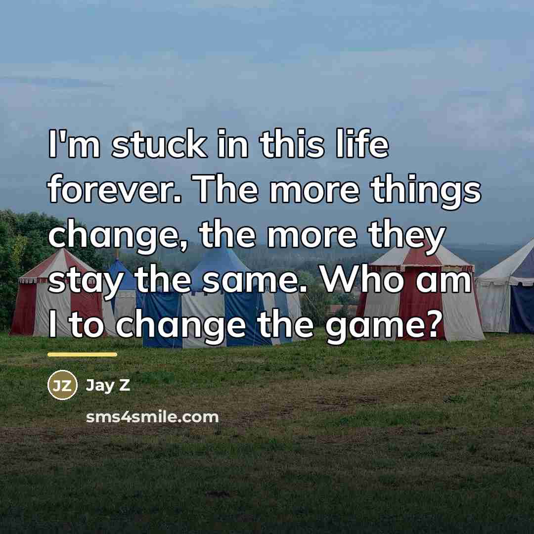 “I'm stuck in this life forever. The more things change,…” quote by Jay Z