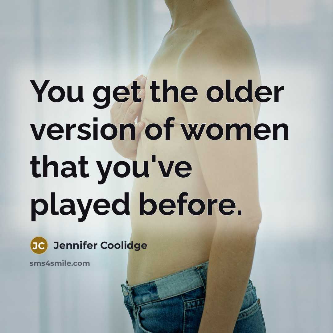 “You get the older version of women that you've played…” quote by Jennifer Coolidge