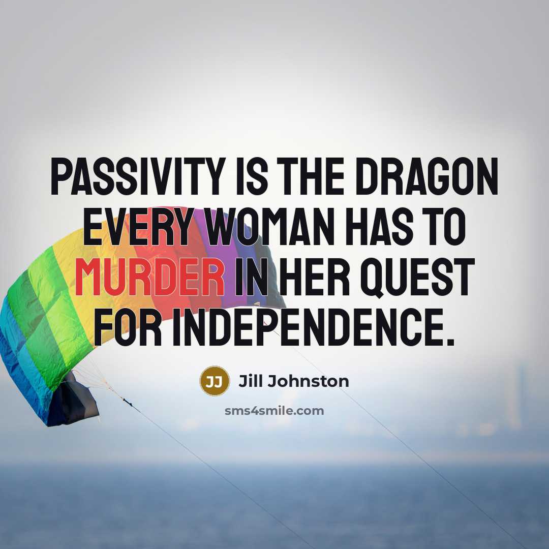 “Passivity is the dragon every woman has to murder in…” quote by Jill Johnston