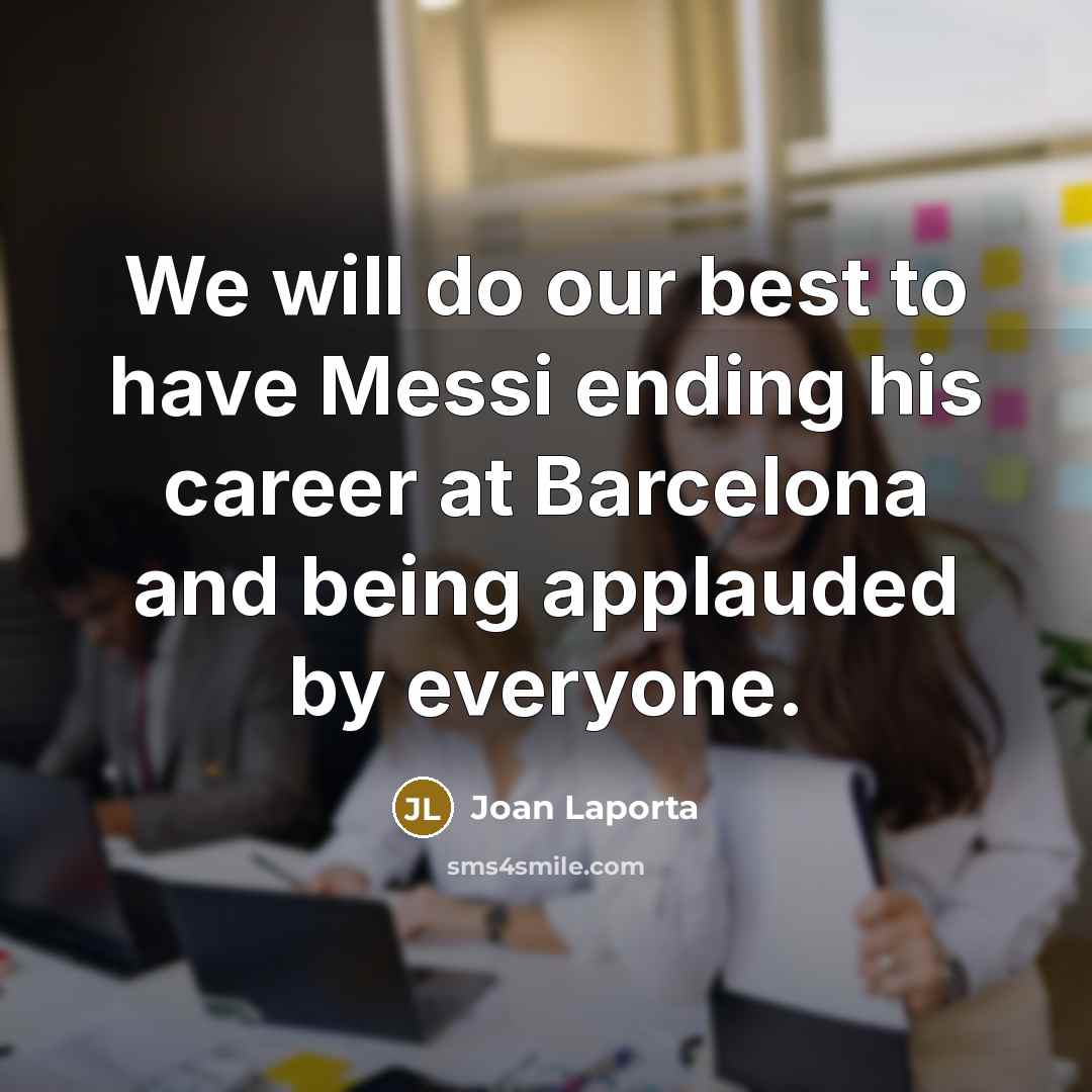 “We will do our best to have Messi ending his…” quote by Joan Laporta