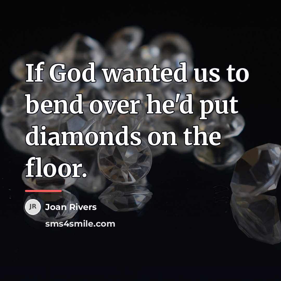 “If God wanted us to bend over he'd put diamonds…” quote by Joan Rivers