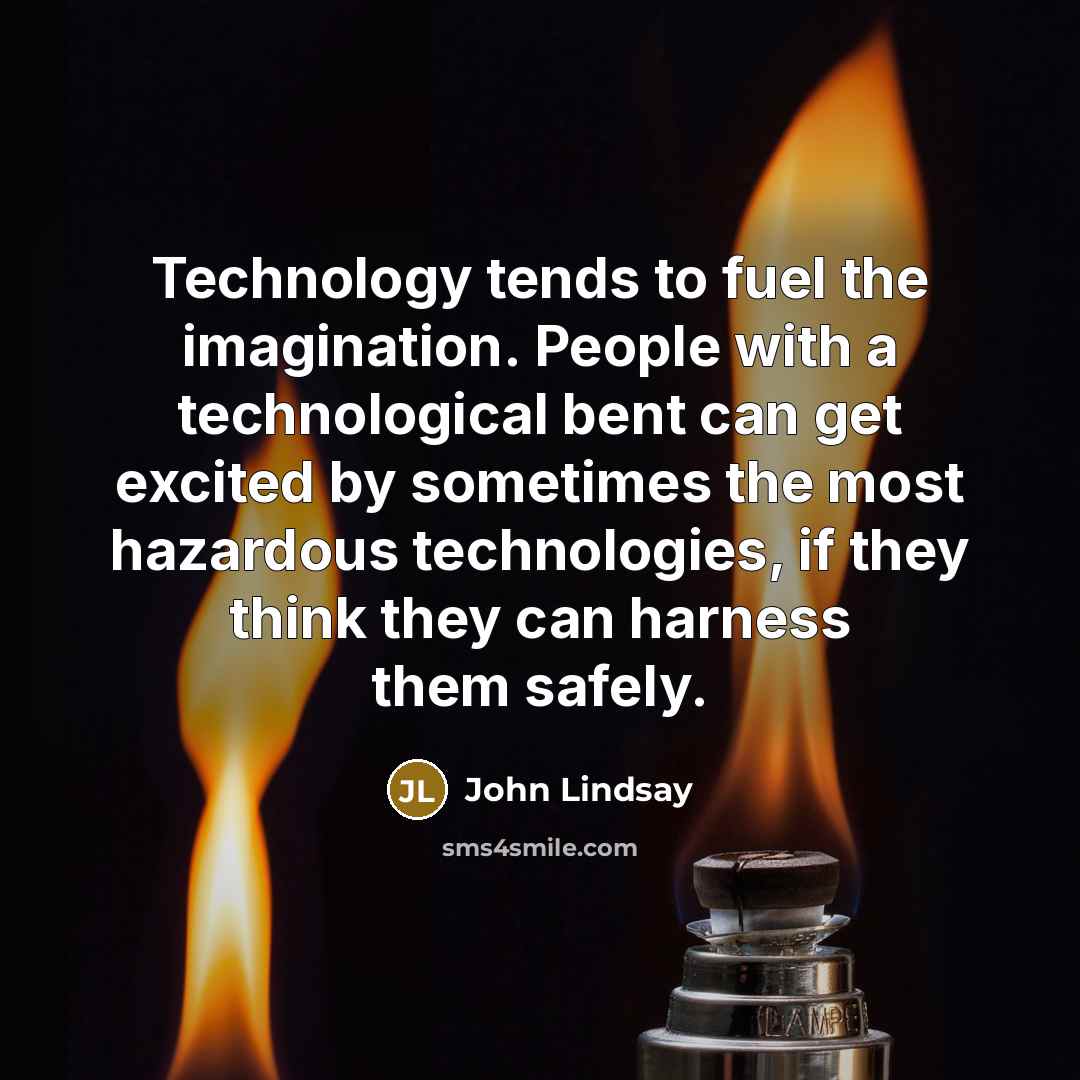 “Technology tends to fuel the imagination. People with a technological…” quote by John Lindsay