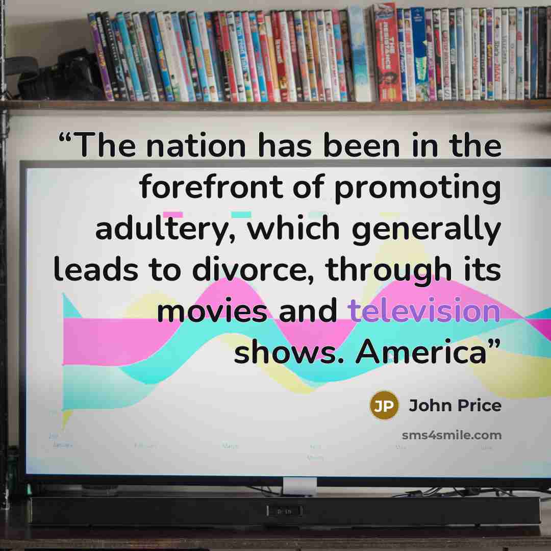 “The nation has been in the forefront of promoting adultery, which generally leads to divorce, through its movies and television shows. America” quote by John Price