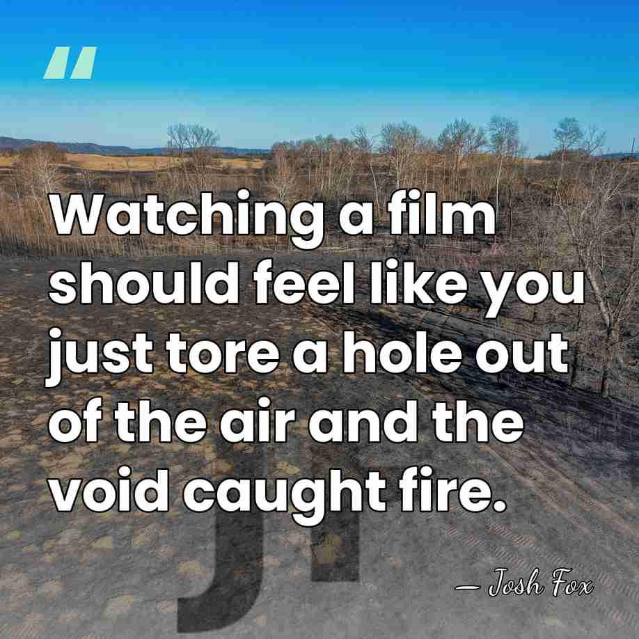 Watching a film should feel like you just tore a hole out&hellip; - Josh Fox