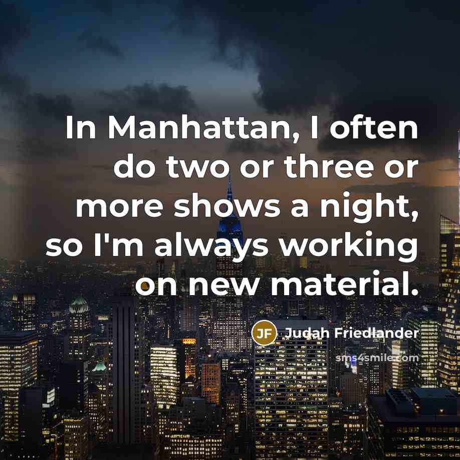 “In Manhattan, I often do two or three or more…” quote by Judah Friedlander