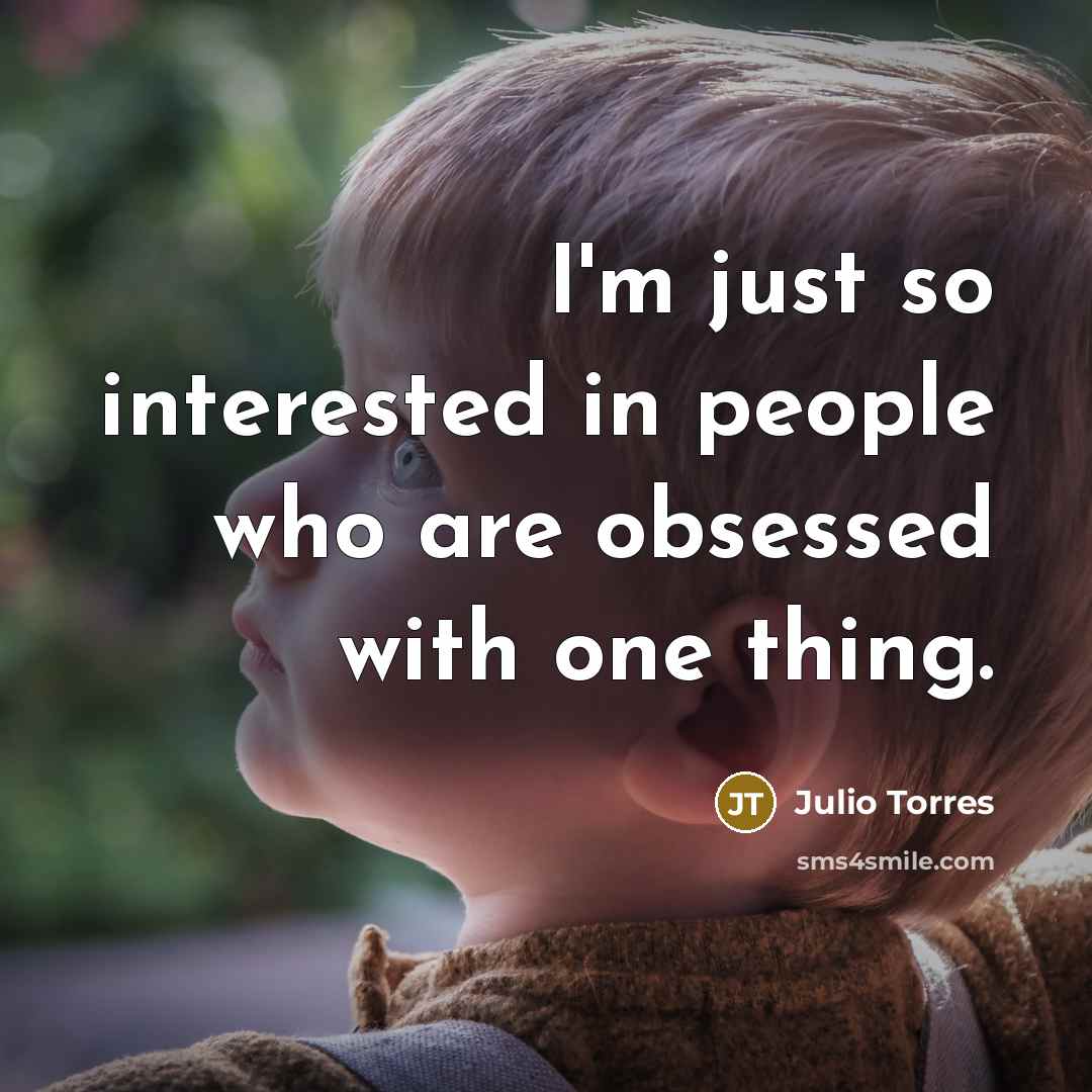 “I'm just so interested in people who are obsessed with…” quote by Julio Torres