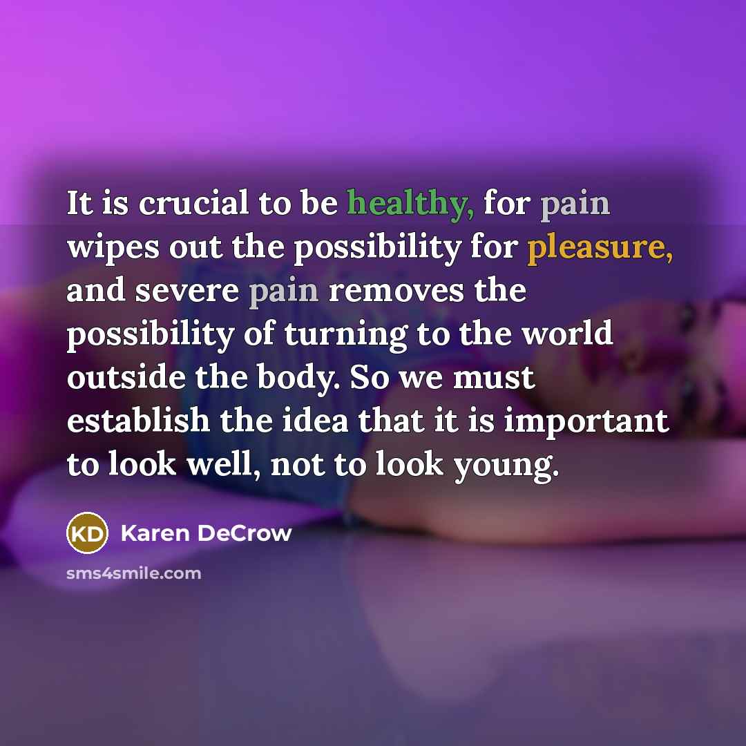 “It is crucial to be healthy, for pain wipes out…” quote by Karen DeCrow