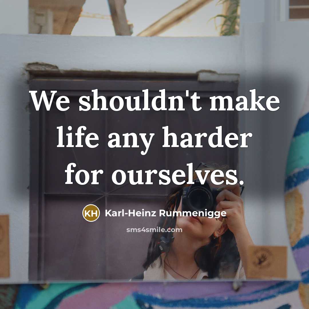 “We shouldn't make life any harder for ourselves.…” quote by Karl-Heinz Rummenigge