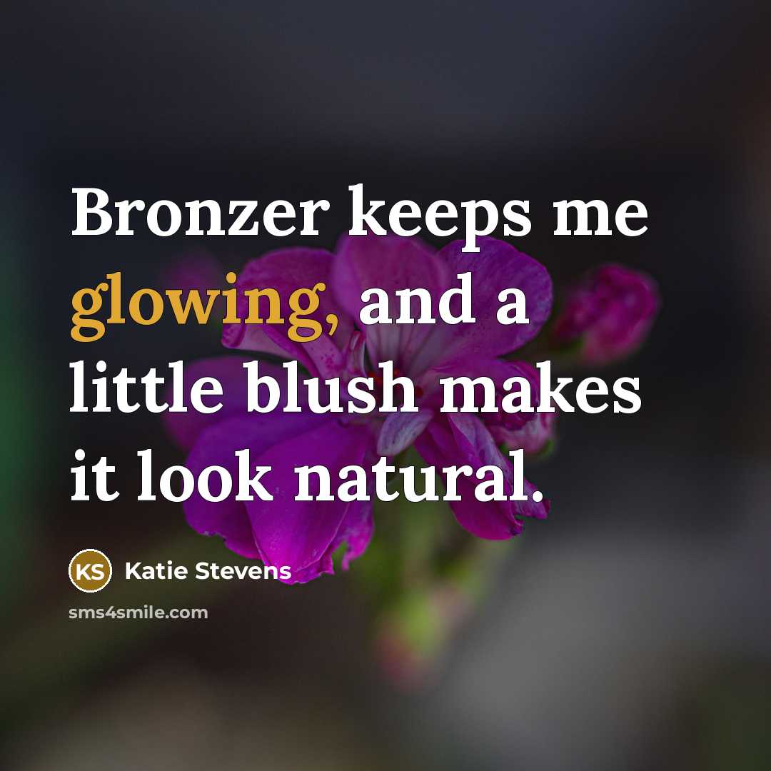 “Bronzer keeps me glowing, and a little blush makes it…” quote by Katie Stevens