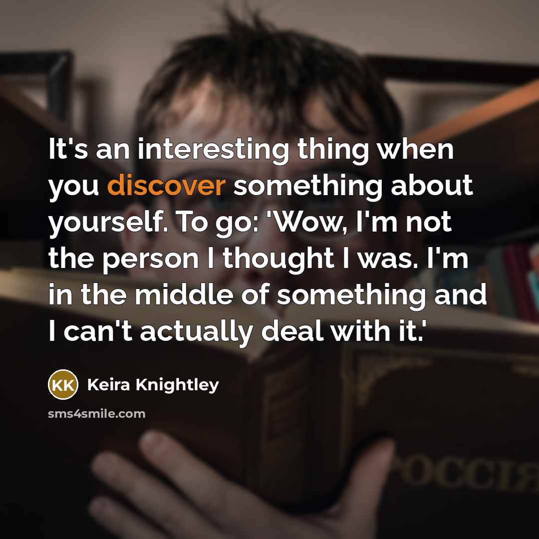 “It's an interesting thing when you discover something about yourself.…” quote by Keira Knightley