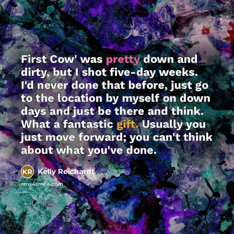 “First Cow' was pretty down and dirty, but I shot…” quote by Kelly Reichardt