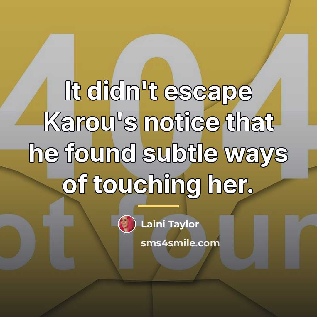 “It didn't escape Karou's notice that he found subtle ways…” quote by Laini Taylor