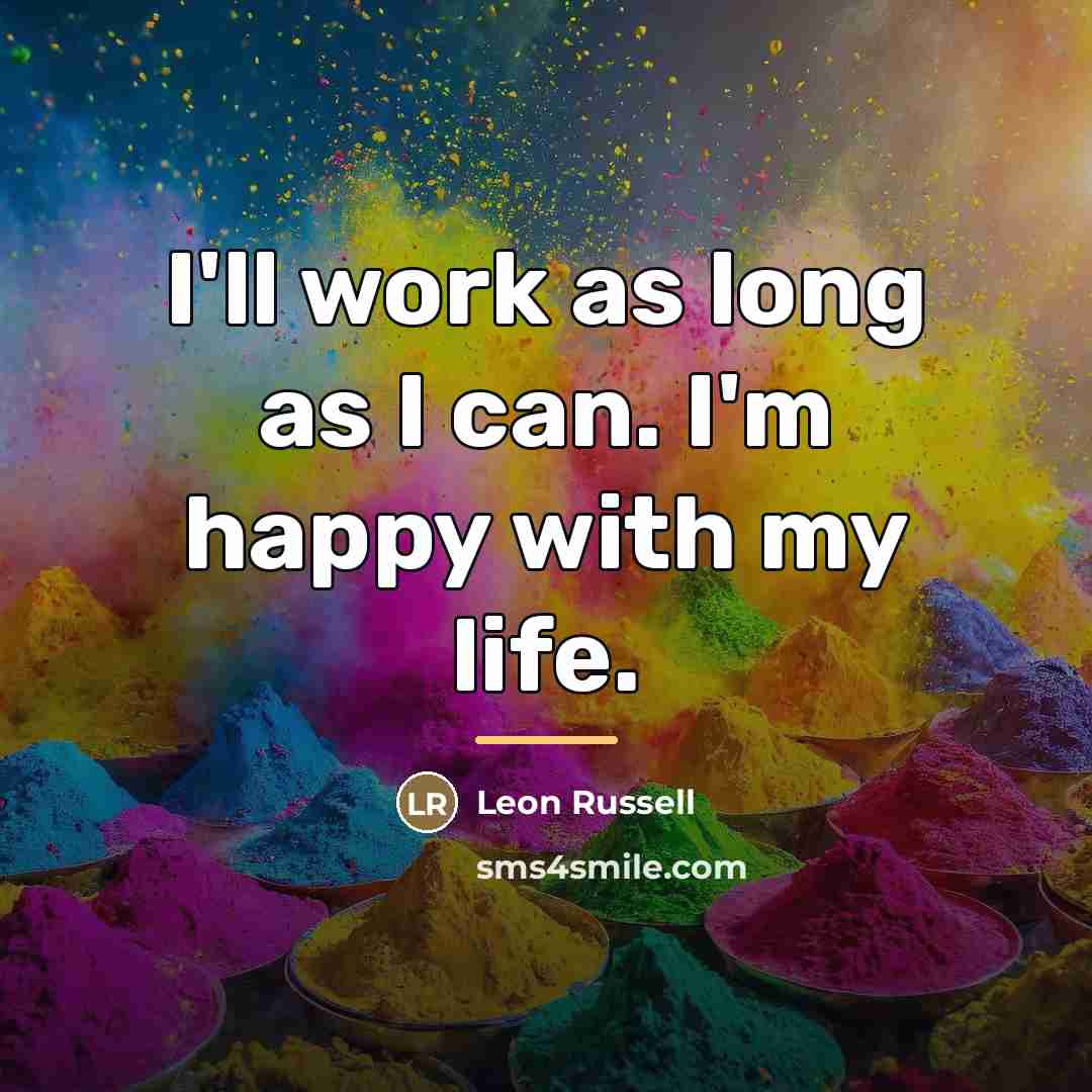 “I'll work as long as I can. I'm happy with…” quote by Leon Russell