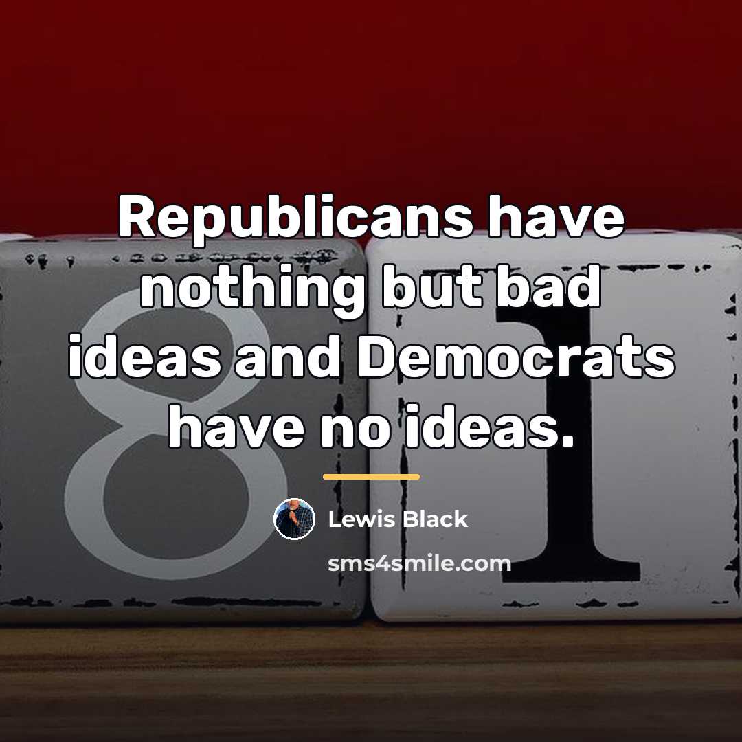 “Republicans have nothing but bad ideas and Democrats have no…” quote by Lewis Black