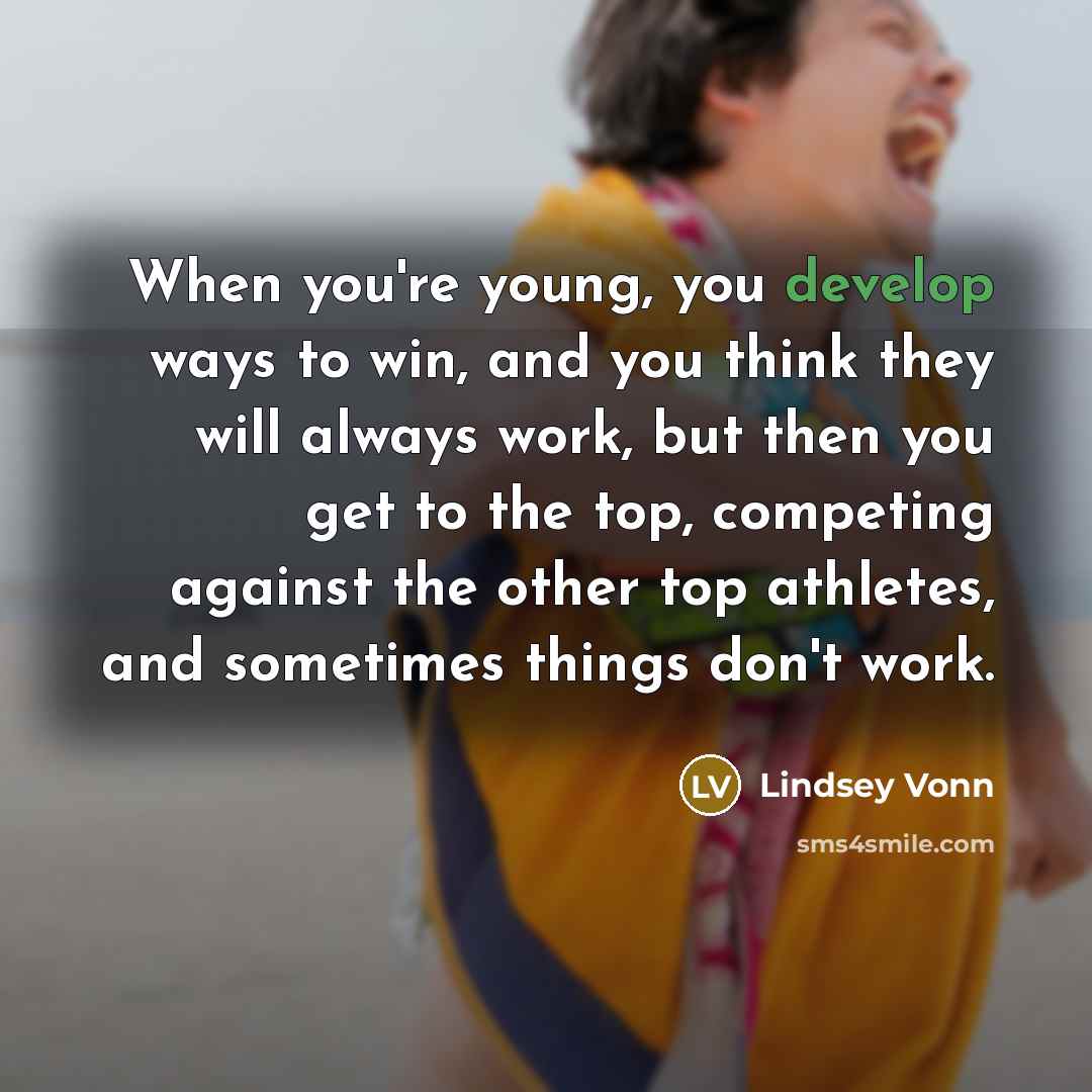 “When you're young, you develop ways to win, and you…” quote by Lindsey Vonn