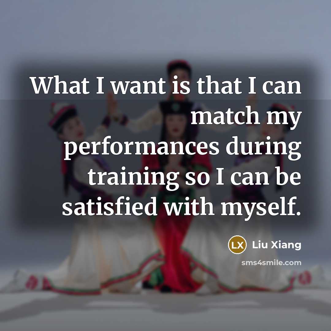 “What I want is that I can match my performances…” quote by Liu Xiang