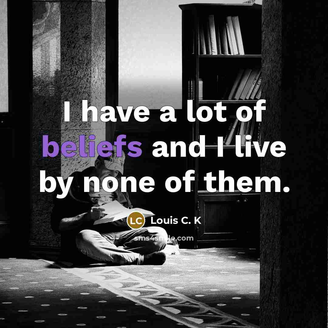 “I have a lot of beliefs and I live by…” quote by Louis C. K