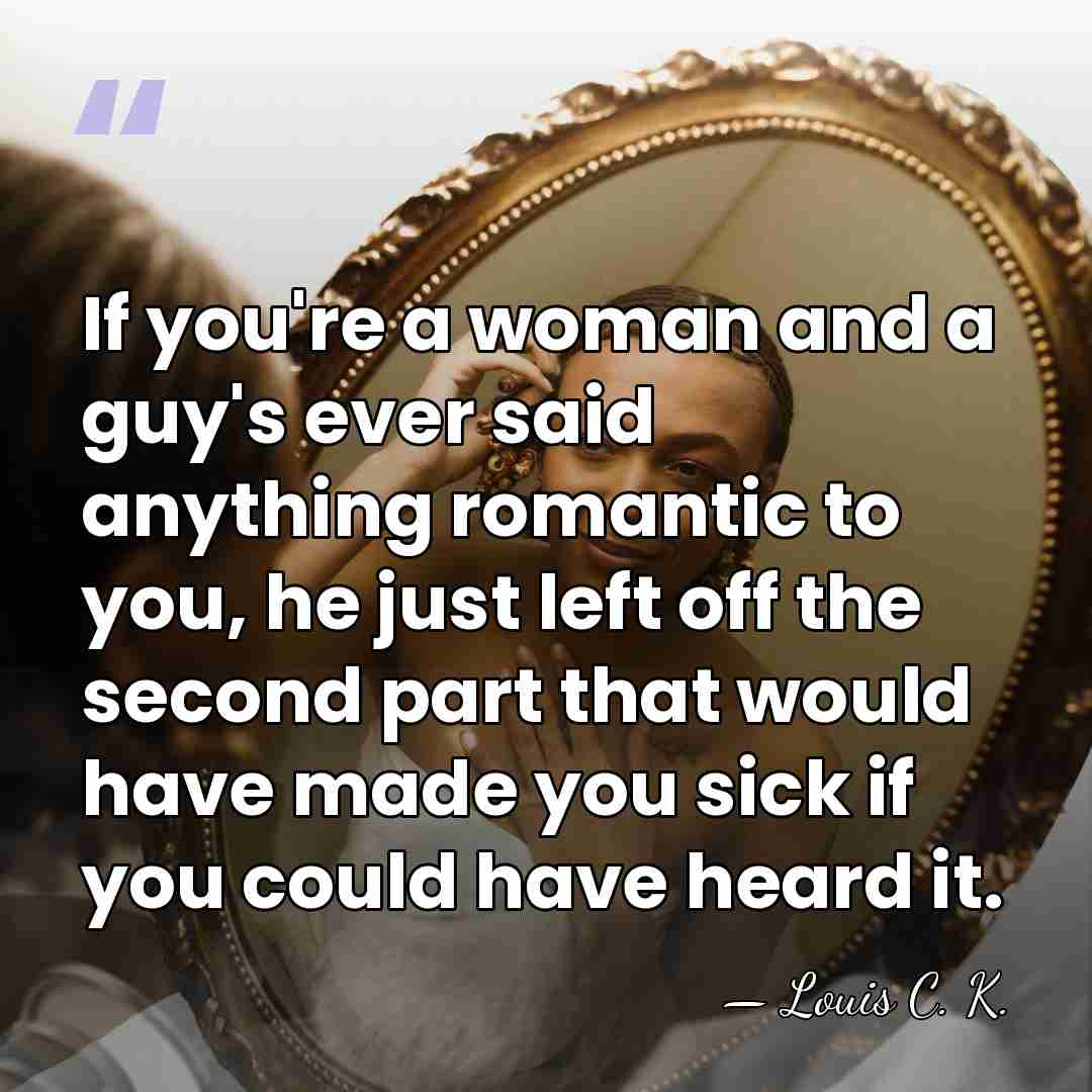 If you're a woman and a guy's ever said anything romantic to&hellip; - Louis C. K.