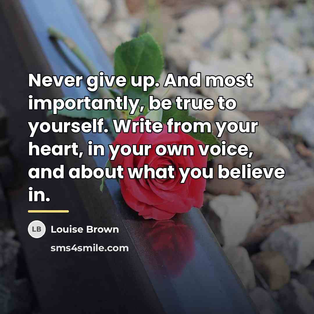“Never give up. And most importantly, be true to yourself.…” quote by Louise Brown