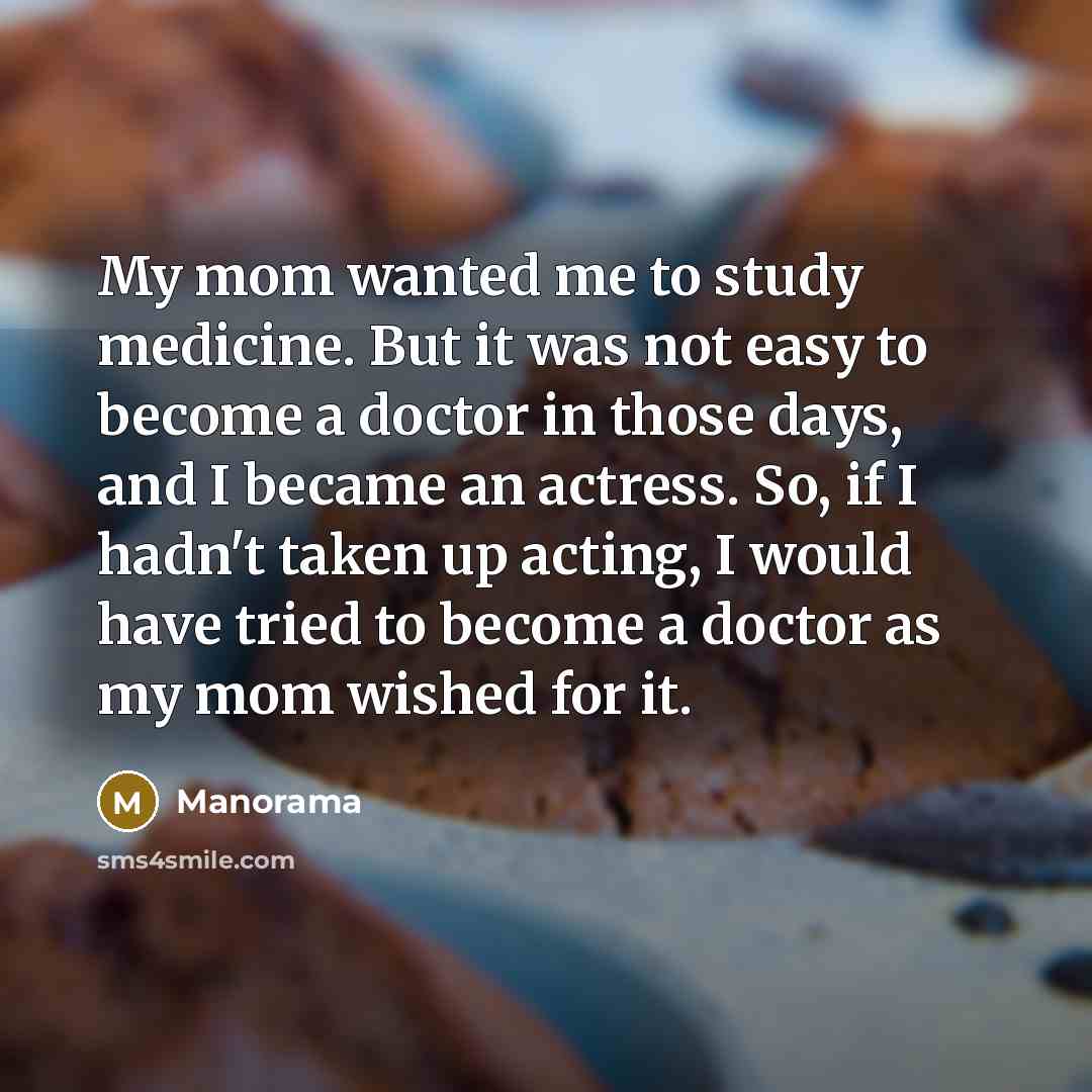 “My mom wanted me to study medicine. But it was…” quote by Manorama