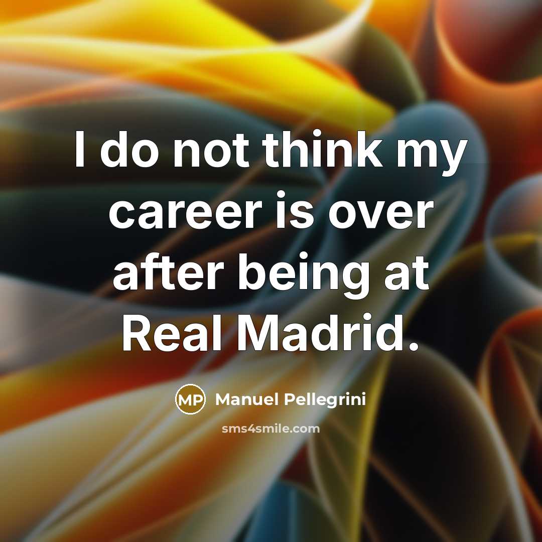 “I do not think my career is over after being…” quote by Manuel Pellegrini