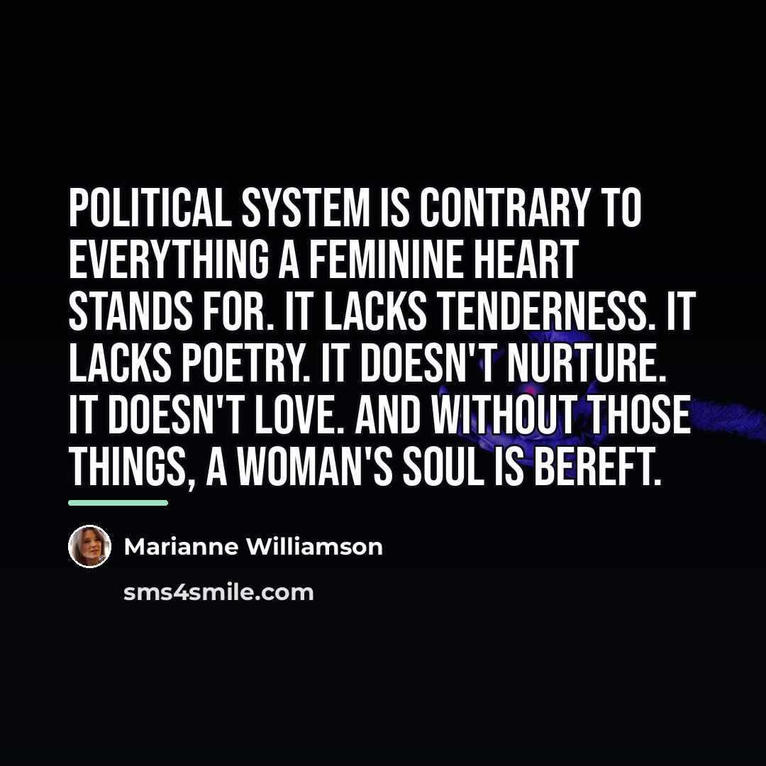 “Political system is contrary to everything a feminine heart stands…” quote by Marianne Williamson