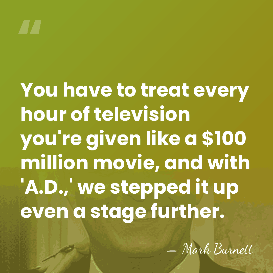 You have to treat every hour of television you're given like a&hellip; - Mark Burnett