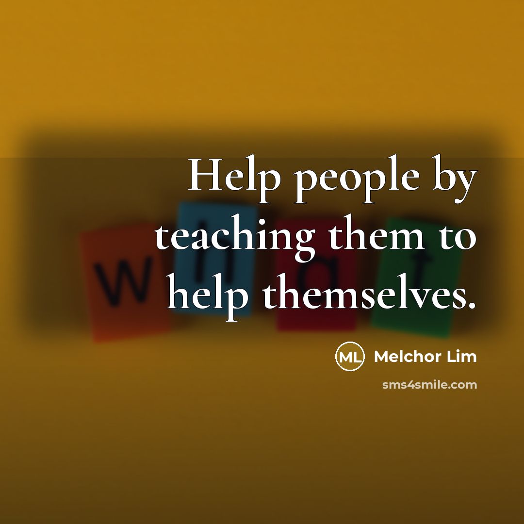 “Help people by teaching them to help themselves.…” quote by Melchor Lim