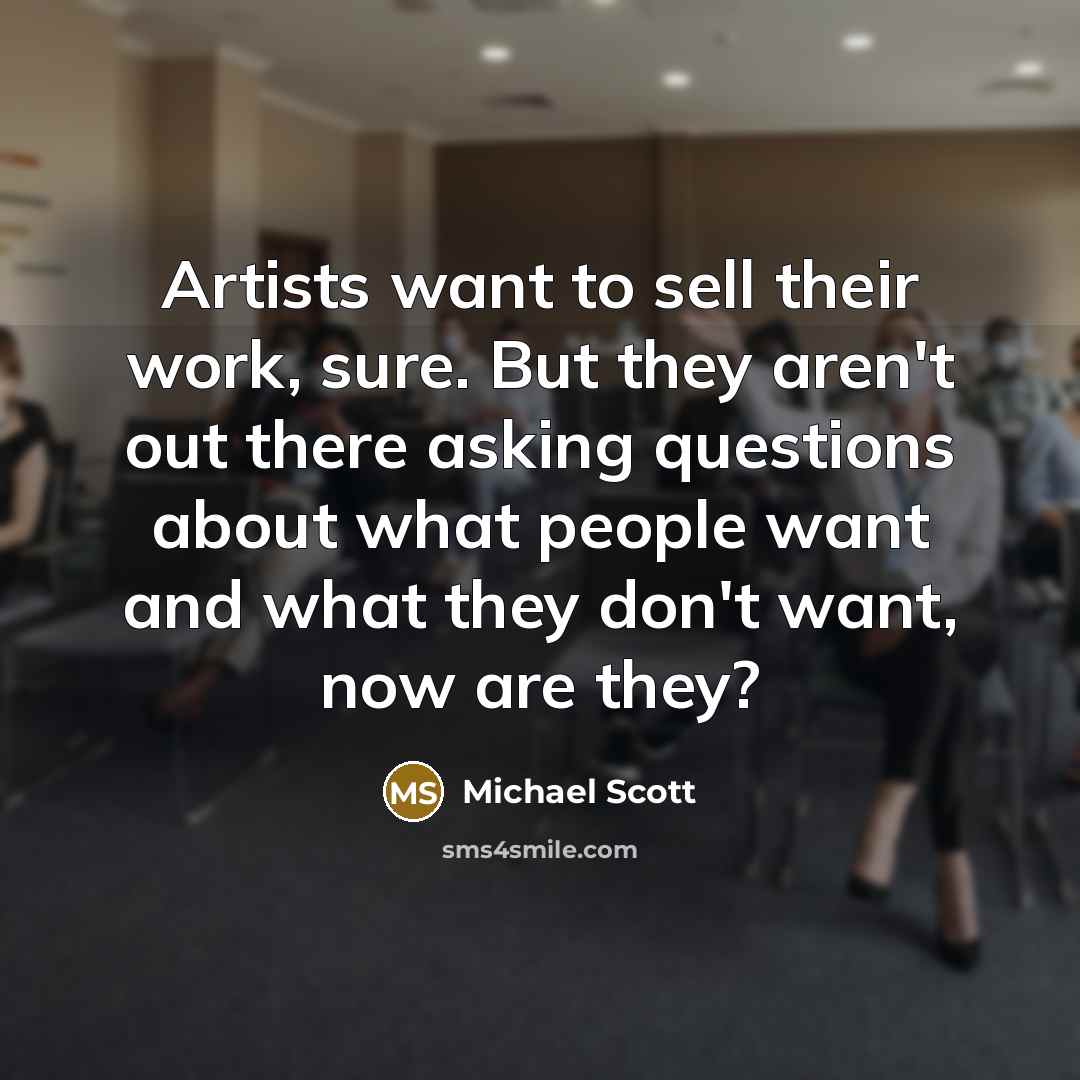 “Artists want to sell their work, sure. But they aren't…” quote by Michael Scott