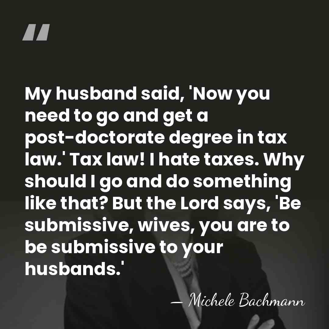 My husband said, 'Now you need to go and get a post-doctorate&hellip; - Michele Bachmann