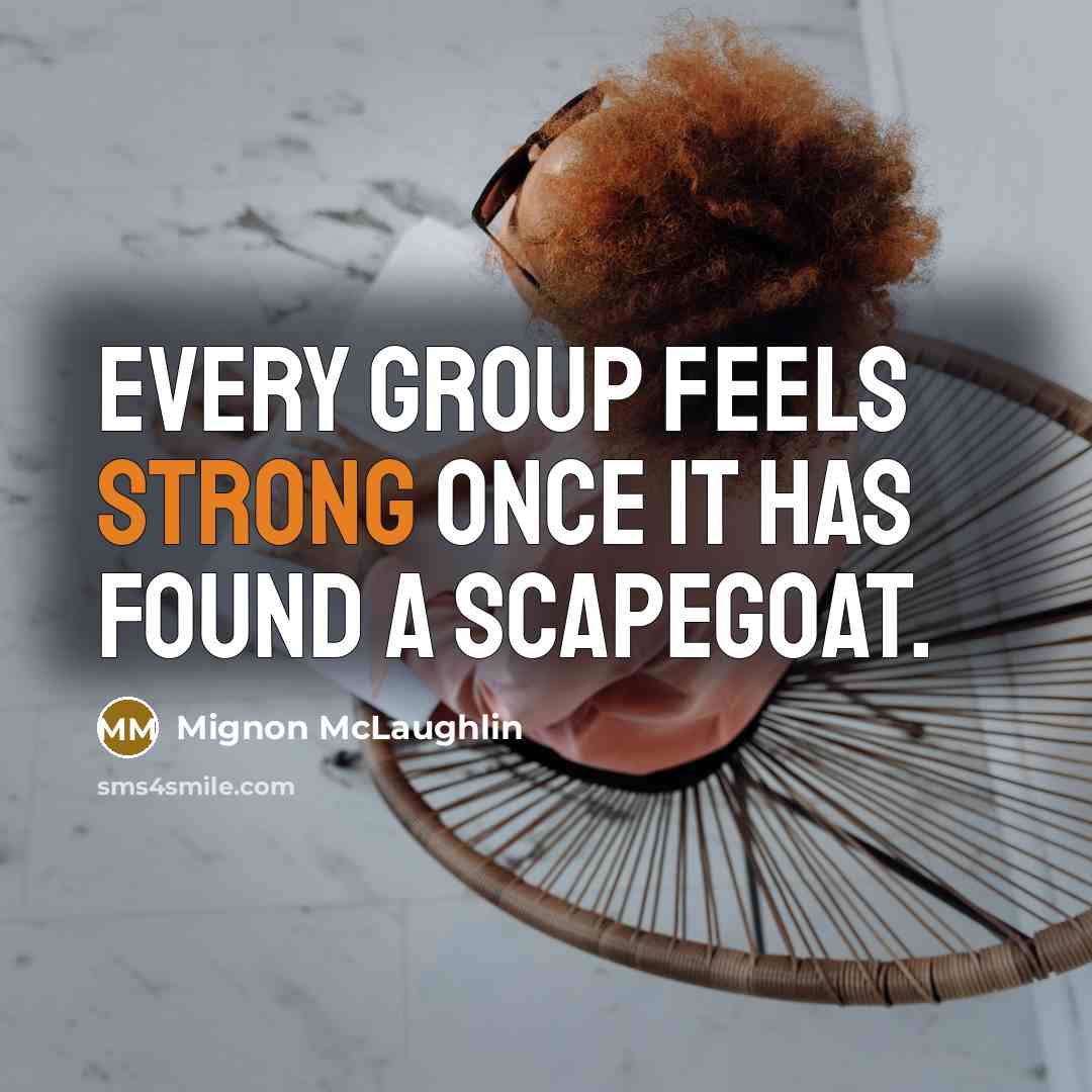 “Every group feels strong once it has found a scapegoat.…” quote by Mignon McLaughlin