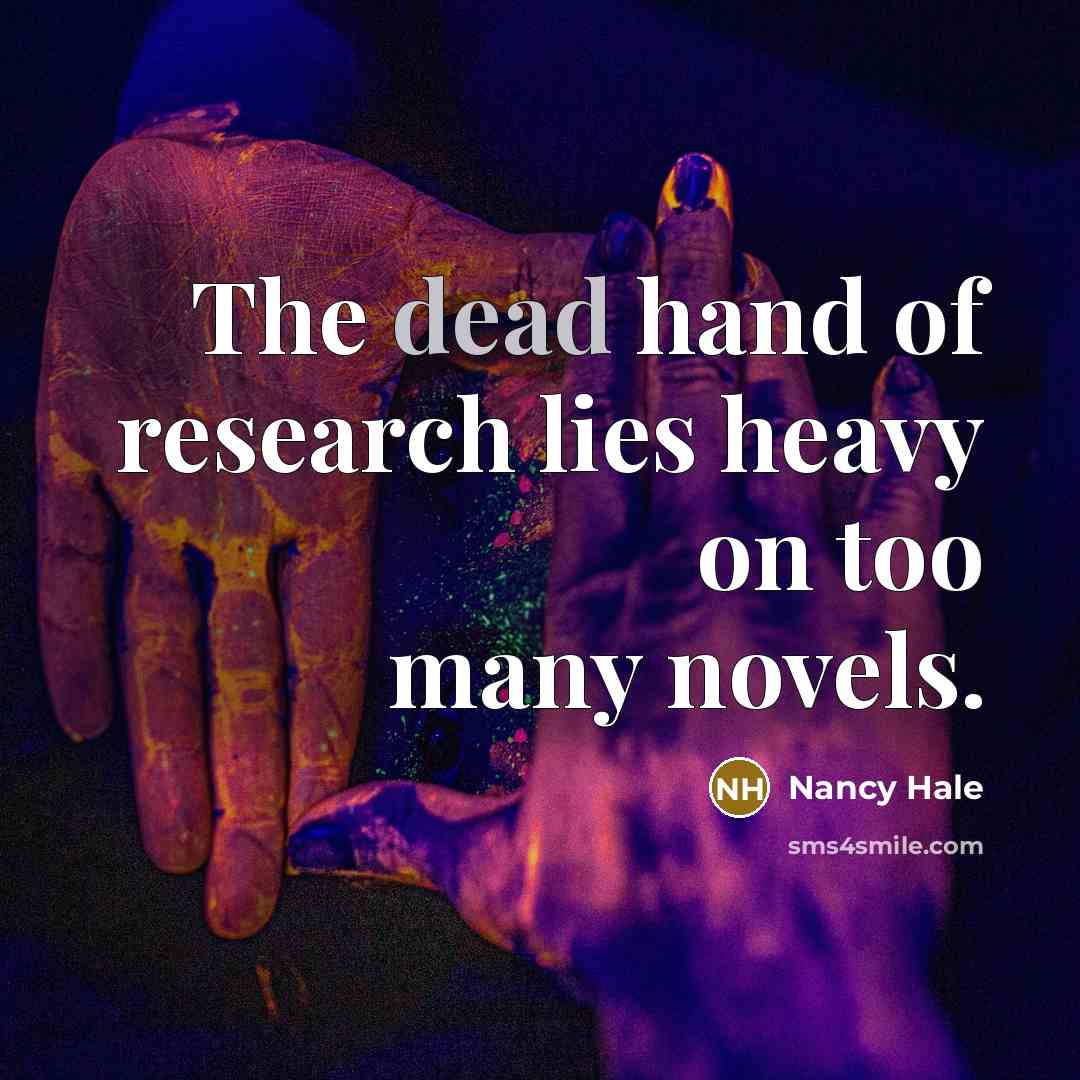 “The dead hand of research lies heavy on too many…” quote by Nancy Hale