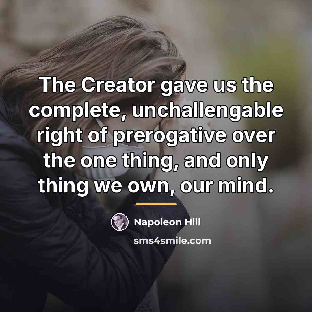 “The Creator gave us the complete, unchallengable right of prerogative…” quote by Napoleon Hill