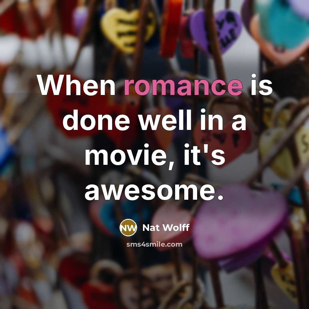 “When romance is done well in a movie, it's awesome.…” quote by Nat Wolff