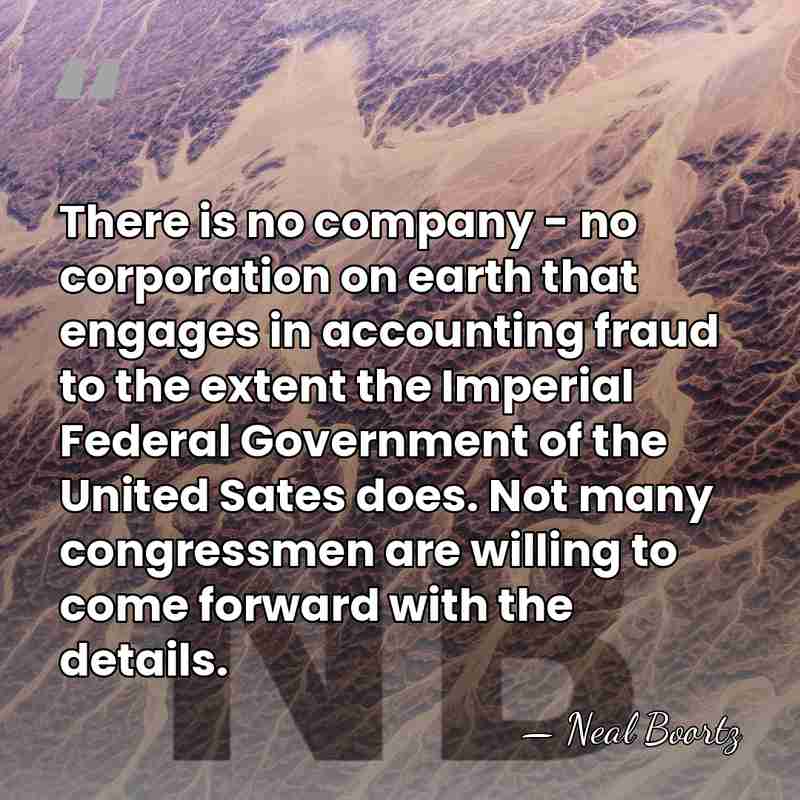 There is no company - no corporation on earth that engages in&hellip; - Neal Boortz