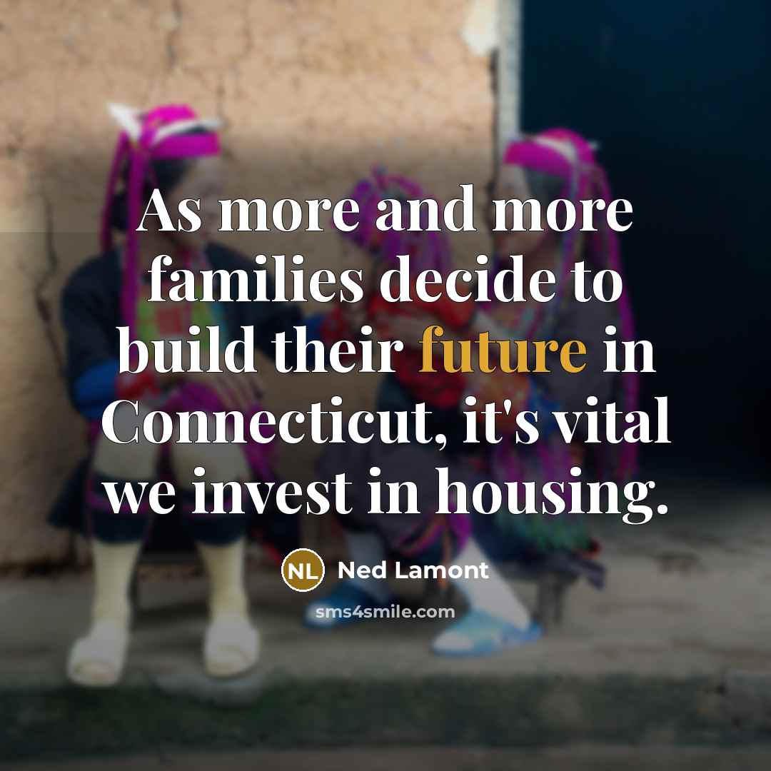 “As more and more families decide to build their future…” quote by Ned Lamont