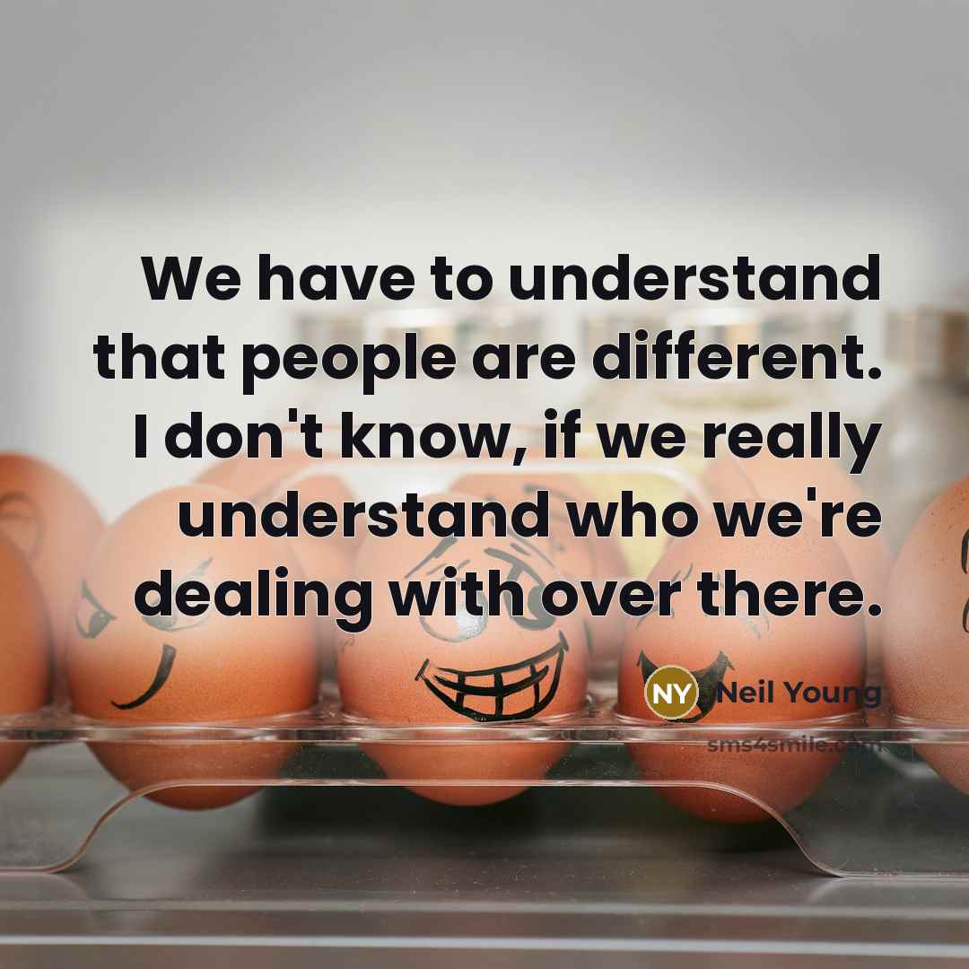 “We have to understand that people are different. I don't…” quote by Neil Young