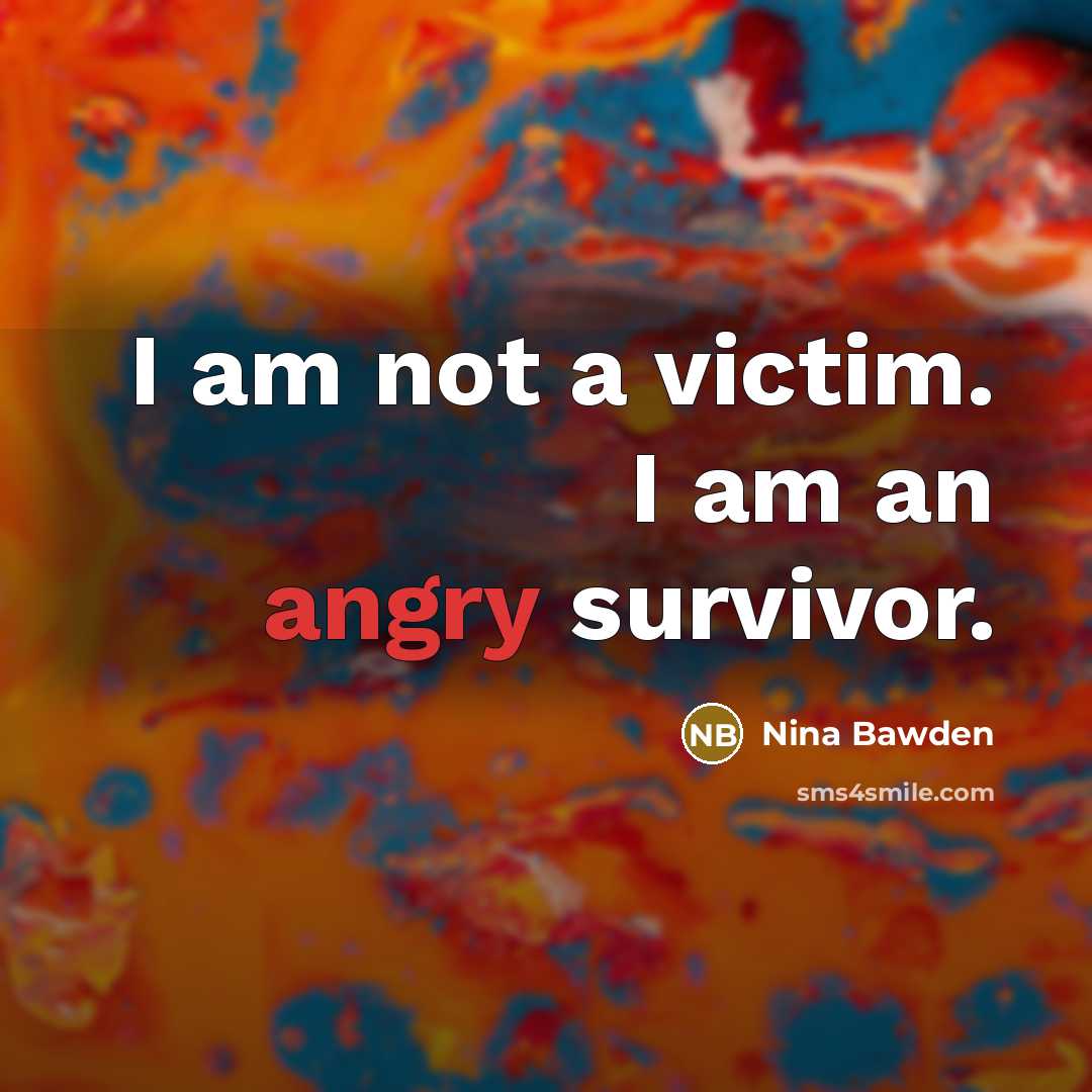 “I am not a victim. I am an angry survivor.…” quote by Nina Bawden