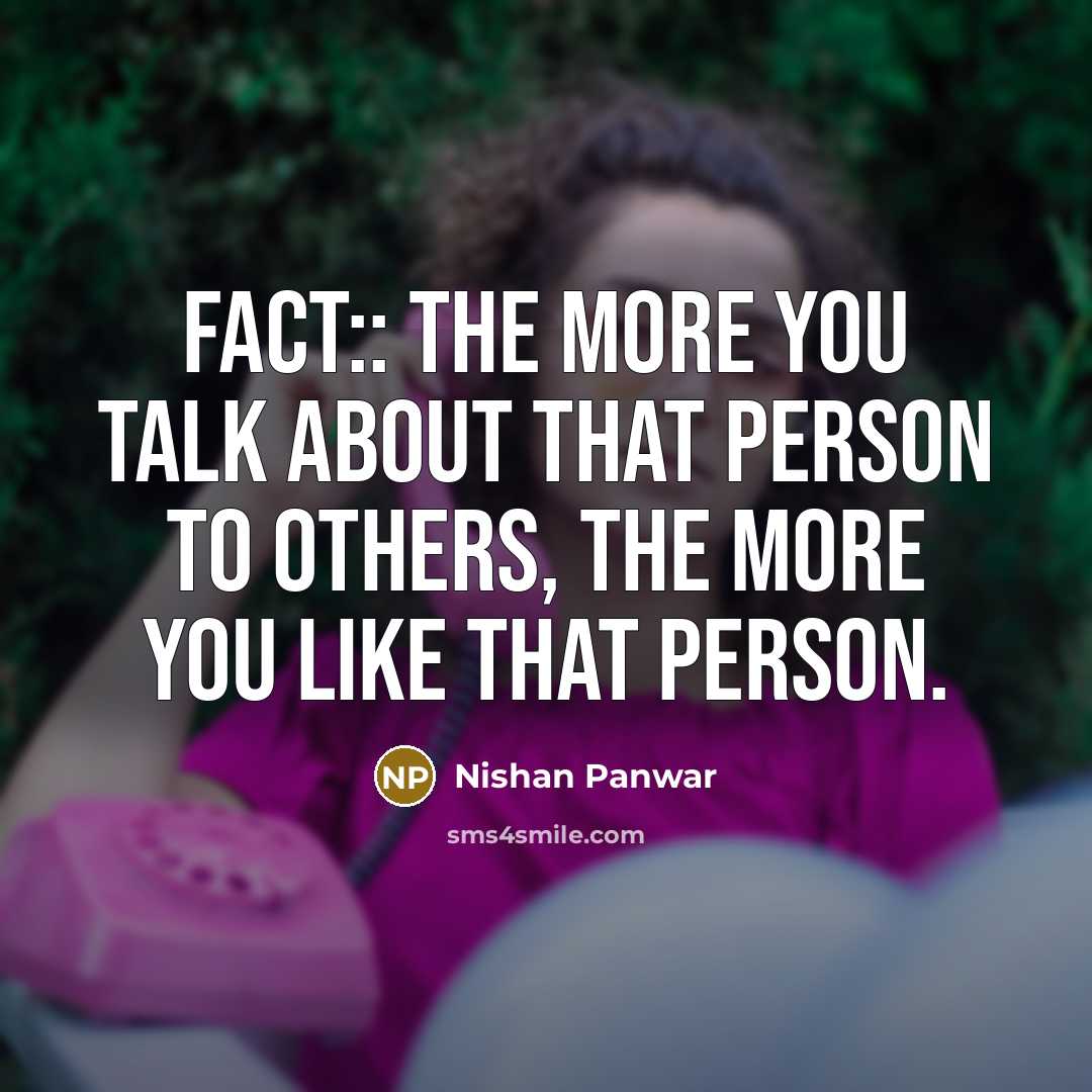 “FACT:: the more you talk about that person to others, the more you like that person.” quote by Nishan Panwar